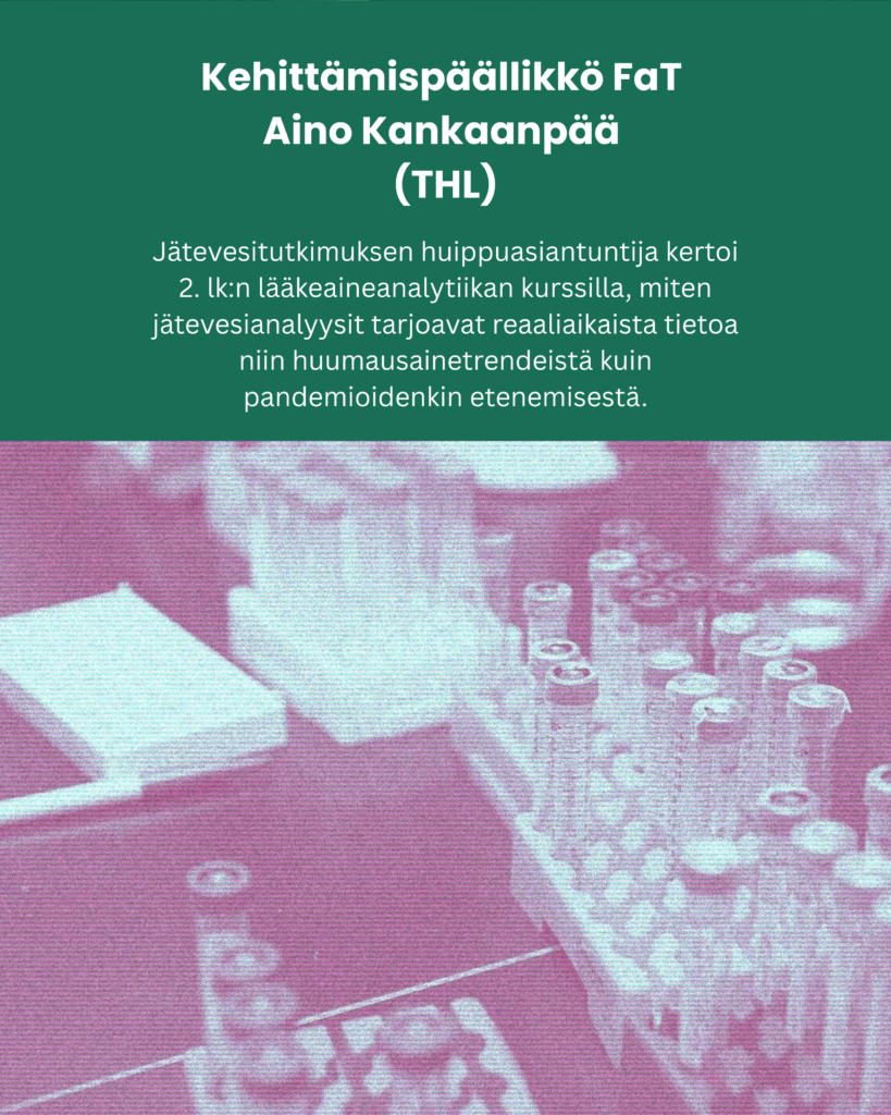 Kehittämispäällikkö FaT Aino Kankaanpää (THL): Jätevesitutkimuksen huippuasiantuntija kertoi 2. lk:n lääkeaineanalytiikan kurssilla, miten jätevesianalyysit tarjoavat reaaliaikaista tietoa niin huumausainetrendeistä kuin pandemioidenkin etenemisestä.