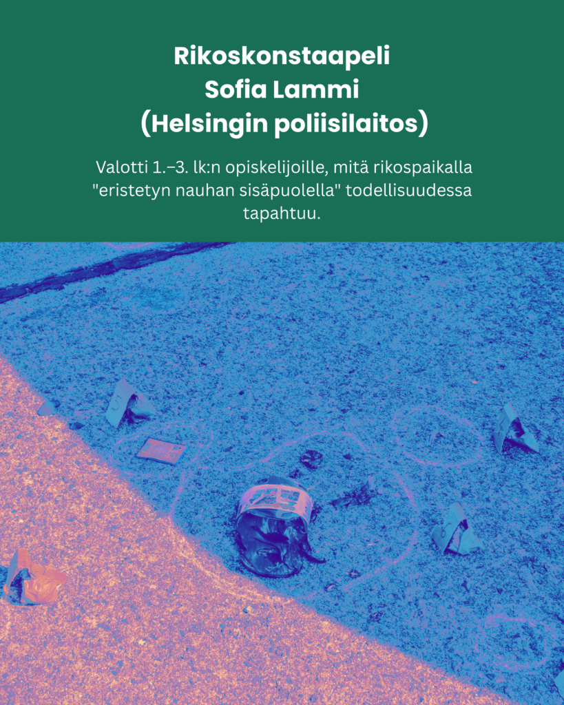 Rikoskonstaapeli Sofia Lammi (Helsingin poliisilaitos): Valotti 1.–3. lk:n opiskelijoille, mitä rikospaikalla "eristetyn nauhan sisäpuolella" todellisuudessa tapahtuu.